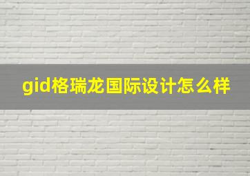 gid格瑞龙国际设计怎么样