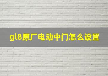 gl8原厂电动中门怎么设置