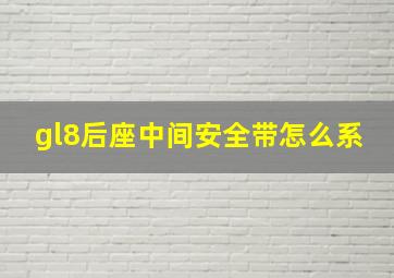 gl8后座中间安全带怎么系