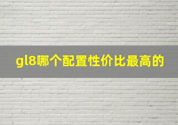 gl8哪个配置性价比最高的