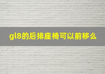 gl8的后排座椅可以前移么