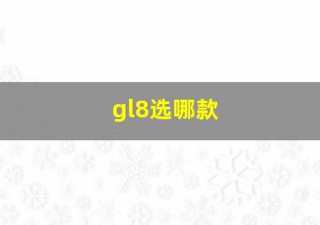 gl8选哪款