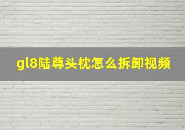 gl8陆尊头枕怎么拆卸视频