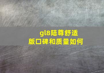 gl8陆尊舒适版口碑和质量如何