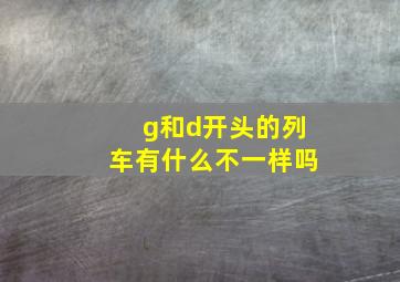 g和d开头的列车有什么不一样吗