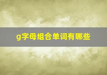 g字母组合单词有哪些