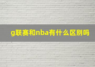 g联赛和nba有什么区别吗