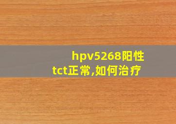 hpv5268阳性tct正常,如何治疗