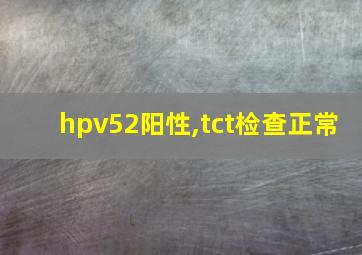 hpv52阳性,tct检查正常