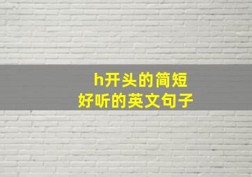 h开头的简短好听的英文句子