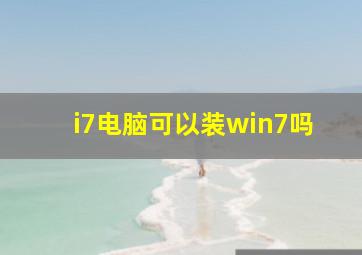 i7电脑可以装win7吗