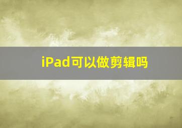 iPad可以做剪辑吗