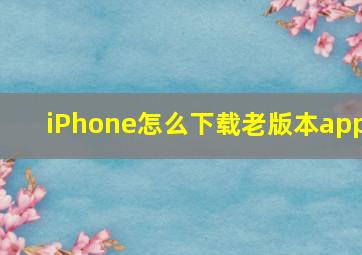 iPhone怎么下载老版本app