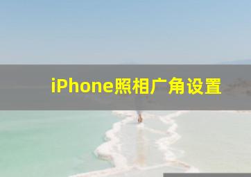 iPhone照相广角设置