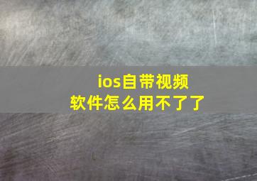 ios自带视频软件怎么用不了了