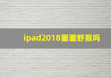 ipad2018画画舒服吗