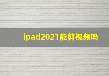 ipad2021能剪视频吗