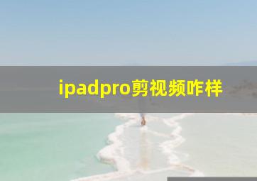 ipadpro剪视频咋样