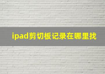 ipad剪切板记录在哪里找