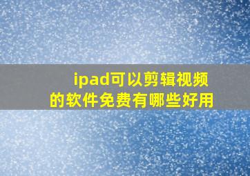 ipad可以剪辑视频的软件免费有哪些好用