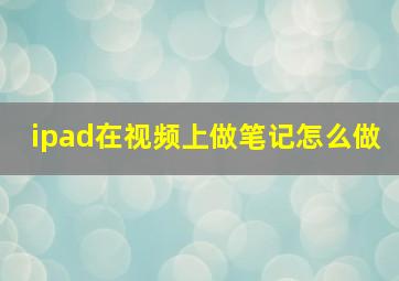 ipad在视频上做笔记怎么做