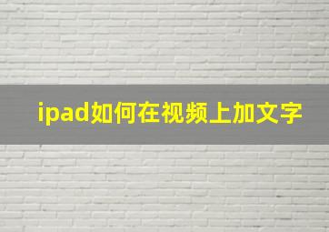 ipad如何在视频上加文字