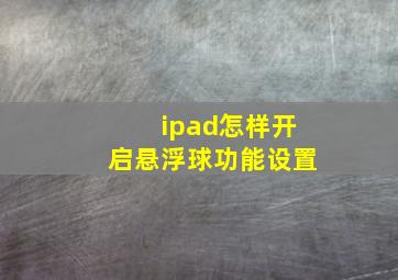 ipad怎样开启悬浮球功能设置