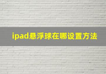 ipad悬浮球在哪设置方法