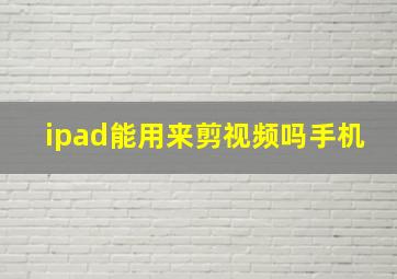 ipad能用来剪视频吗手机