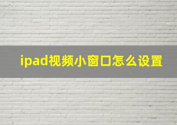 ipad视频小窗口怎么设置