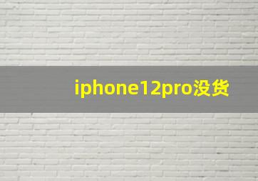 iphone12pro没货