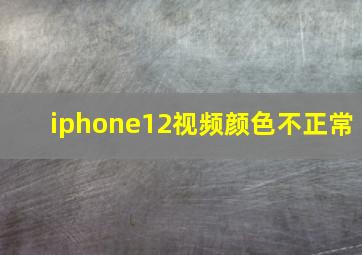 iphone12视频颜色不正常