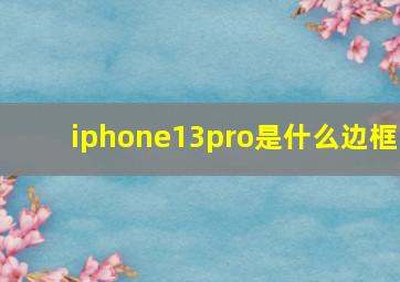 iphone13pro是什么边框