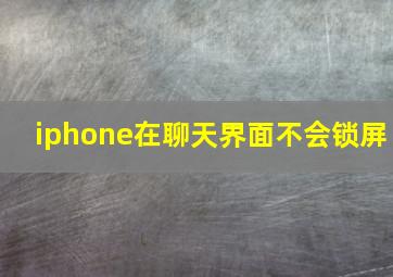 iphone在聊天界面不会锁屏