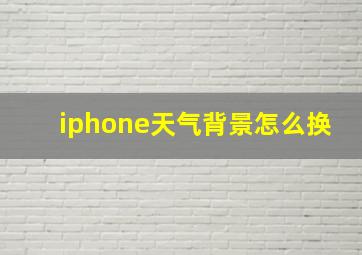 iphone天气背景怎么换