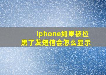 iphone如果被拉黑了发短信会怎么显示