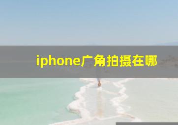 iphone广角拍摄在哪