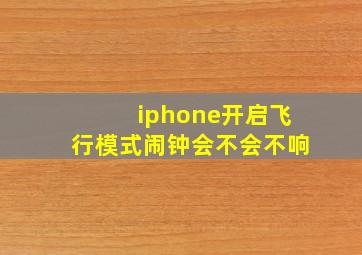 iphone开启飞行模式闹钟会不会不响