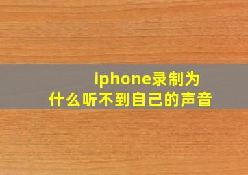 iphone录制为什么听不到自己的声音