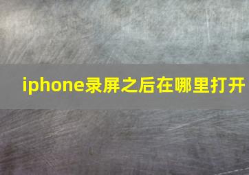 iphone录屏之后在哪里打开