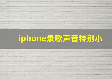 iphone录歌声音特别小