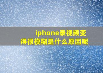 iphone录视频变得很模糊是什么原因呢