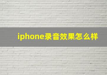 iphone录音效果怎么样