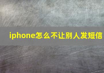 iphone怎么不让别人发短信