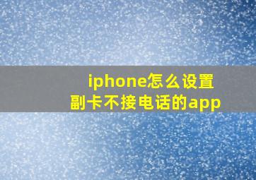 iphone怎么设置副卡不接电话的app