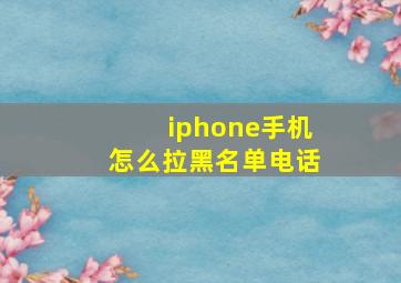 iphone手机怎么拉黑名单电话