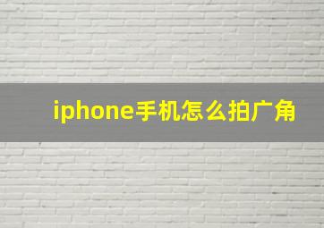 iphone手机怎么拍广角