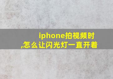 iphone拍视频时,怎么让闪光灯一直开着