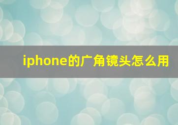 iphone的广角镜头怎么用