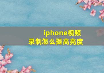 iphone视频录制怎么提高亮度